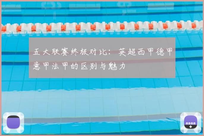 五大联赛终极对比：英超西甲德甲意甲法甲的区别与魅力